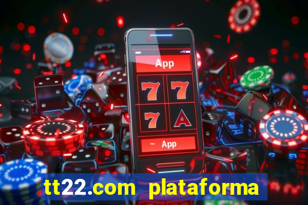 tt22.com plataforma de jogos